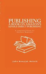 Publishing a Book on Amazon's Kindle Direct Publishing: A simplified guide for absolute beginners 