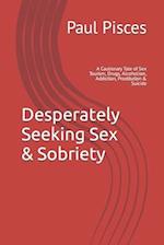 Desperately Seeking Sex & Sobriety: A Cautionary Tale of Sex Tourism, Drugs, Alcoholism, Addiction, Prostitution & Suicide 