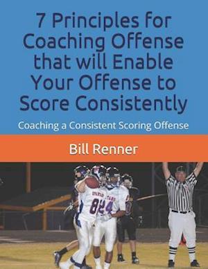 7 Principles for Coaching Offense That Will Enable Your Offense to Score Consistently