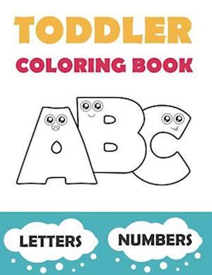 Toddler Coloring Book ABC: Baby Activity Book for Kids Age 1-3. Easy Coloring Pages with Thick Lines. Letters and Numbers.