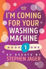 I'm Coming For Your Washing Machine. Book 1: 60 Essays 