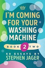 I'm Coming For Your Washing Machine. Book 2: 68 Essays by Stephen Jager 