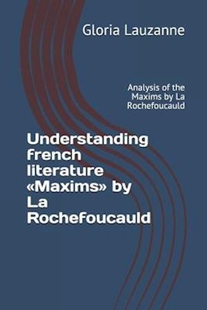 Understanding french literature Maxims by La Rochefoucauld: Analysis of the Maxims by La Rochefoucauld