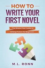 How to Write Your First Novel: The Stress-Free Guide to Writing Fiction for Beginners 
