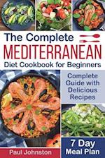 The Complete Mediterranean Diet Cookbook for Beginners: Complete Mediterranean Diet Guide with Delicious Recipes and a 7 Day Meal Plan 