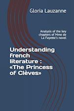 Understanding french literature : The Princess of Clèves: Analysis of the key chapters of Mme de La Fayette's novel 