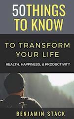 50 Things to Know to Transform Your Life: Health, Happiness, & Productivity 