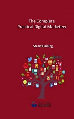 The Complete Practical Digital Marketeer