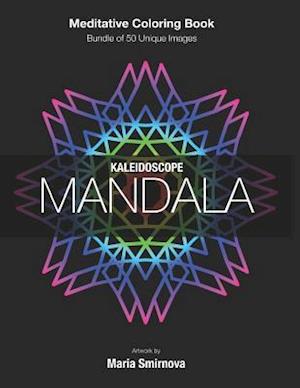 Kaleidoscope Mandala: Meditative Coloring Book for Stress Relief, Relaxation, Creativity and Mindfulness. Bundle of 50 unique images. For All Ages.