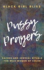 Pussy Prayers: Sacred and Sensual Rituals for Wild Women of Color 