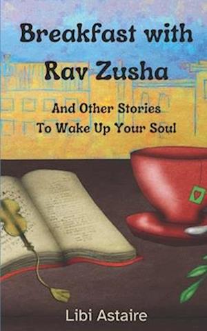 Breakfast with Rav Zusha: And Other Stories To Wake Up Your Soul