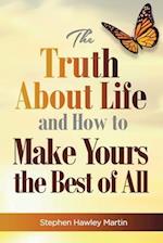 The Truth about Life and How to Make Yours the Best of All