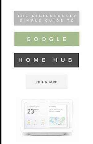 The Ridiculously Simple Guide to Google Home Hub