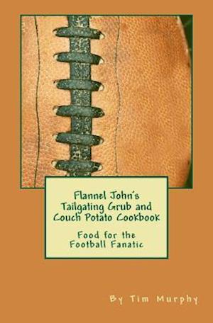 Flannel John's Tailgating Grub & Couch Potato Cookbook