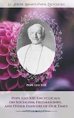 Pope Leo XIII Encyclicals on Socialism, Freemasonry, and Other Dangers of Our Times