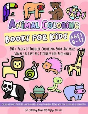 Animal Coloring Books for Kids Ages 8-12: Toddler Coloring Book Animals: Simple & Easy Big Pictures 100+ Fun Animals Coloring: Children Activity Books