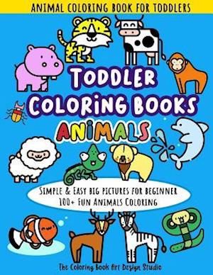 Toddler Coloring Books Animals: Animal Coloring Book for Toddlers: Simple & Easy Big Pictures 100+ Fun Animals Coloring: Children Activity Books for K
