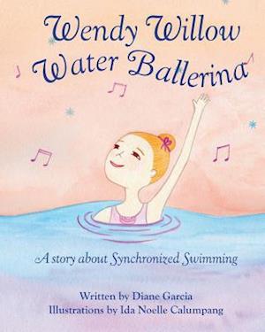 Wendy Willow Water Ballerina: A story about Synchronized Swimming