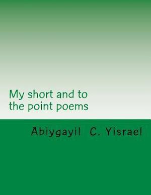 My Short and to the Point Poems