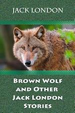 Brown Wolf and Other Jack London Stories