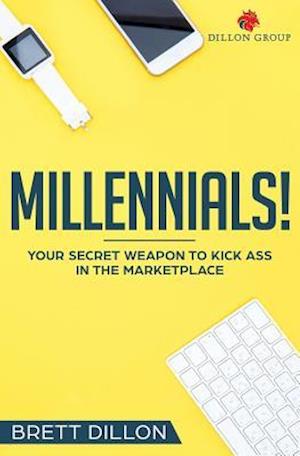 Millennials! Your Secret Weapon to Kick Ass in the Marketplace