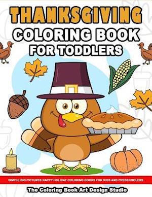 Thanksgiving Coloring Book for Toddlers: Thanksgiving Coloring Book: Simple Big Pictures Happy Holiday Coloring Books for Kids and Preschoolers
