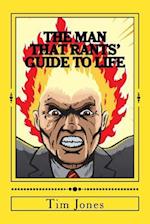 The Man That Rants' Guide to Life