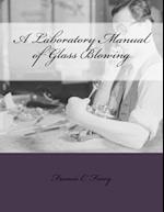 A Laboratory Manual of Glass Blowing