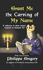 Grant Me the Carving of My Name: An anthology of short fiction inspired by King Richard III 