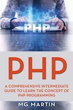 PHP: A Comprehensive Intermediate Guide To Learn The Concept of PHP Programming 