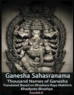 Ganesha Sahasranama - Thousand Names of Ganesha: Translated Based on Bhaskara Raya Makhin's Khadyota Bhashya 
