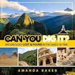 Can YOU Dig It?: Archaeology Lost & Found in the Sands of Time 