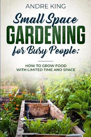 Small Space Gardening for Busy People