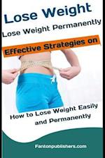 Lose Weight: Lose Weight Permanently: Effective Strategies on How to Lose Weight Easily and Permanently 