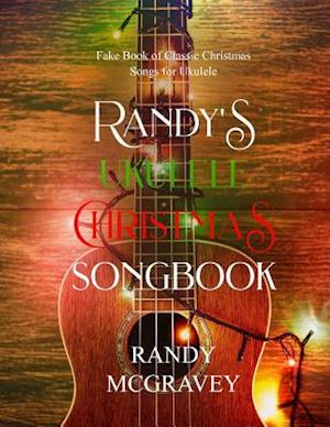 Randy's Ukulele Christmas Songbook: Fake Book of Classic Christmas Songs for Ukulele