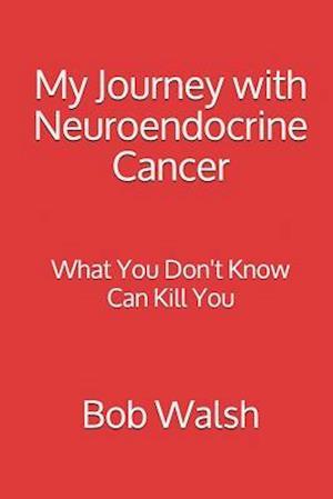 My Journey with Neuroendocrine Cancer: What You Don't Know Can Kill You