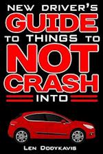 New Driver's Guide to Things to NOT Crash Into: A Funny Gag Driving Education Book for New and Bad Drivers 