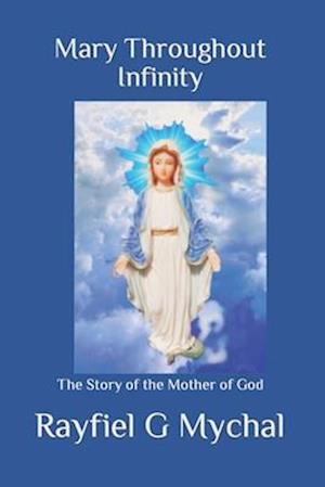 Mary Throughout Infinity: The Story of the Mother of God