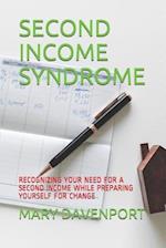 SECOND INCOME SYNDROME : RECOGNIZING YOUR NEED FOR A SECOND INCOME WHILE PREPARING YOURSELF FOR CHANGE 