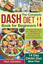 The Complete DASH Diet Book for Beginners: Healthy Recipes for a Weight Loss, Lower Blood Pressure, and Prevent Diabetes. A 14-Day DASH Diet Meal Plan