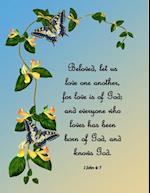 Beloved, Let Us Love One Another, for Love Is of God; And Everyone Who Loves Has Been Born of God, and Knows God. I John 4