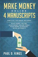 MAKE MONEY ONLINE 4 MANUSCRIPTS: This Book Includes: Make Money Online, Make Money Online Today, Make Money Blogging, Niche Authority 