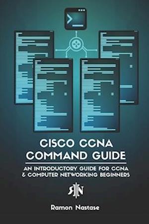 Cisco CCNA Command Guide: An Introductory Guide for CCNA & Computer Networking Beginners