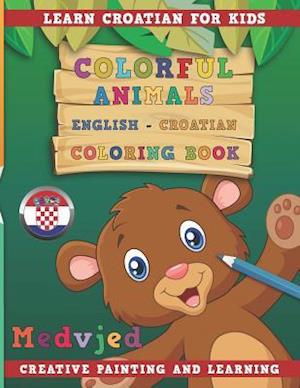 Colorful Animals English - Croatian Coloring Book. Learn Croatian for Kids. Creative Painting and Learning.