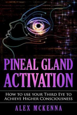 Pineal Gland Activation: How To Use Your Third Eye To Achieve Higher Consciousness