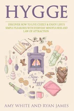 Hygge: 3 Manuscripts - Discover How To Live Cozily & Enjoy Life's Simple Pleasures With Everyday Mindfulness and Law of Attraction