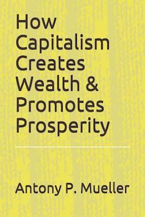 How Capitalism Creates Wealth & Promotes Prosperity