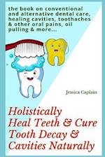 Holistically Heal Teeth & Cure Tooth Decay & Cavities Naturally