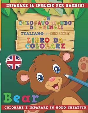 Un Colorato Mondo Di Animali - Italiano-Inglese - Libro Da Colorare. Imparare Il Inglese Per Bambini. Colorare E Imparare in Modo Creativo.