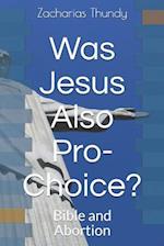 Was Jesus Also Pro-Choice?